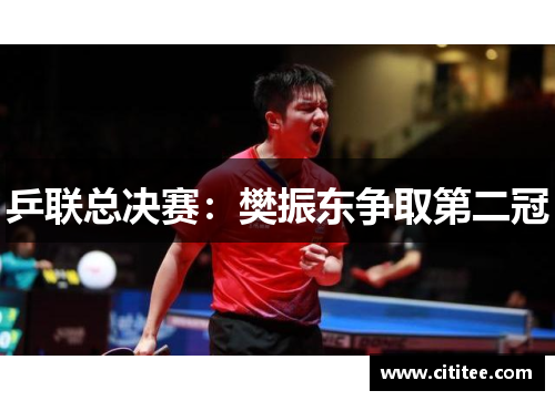 乒联总决赛：樊振东争取第二冠
