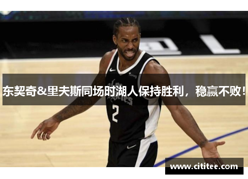 东契奇&里夫斯同场时湖人保持胜利，稳赢不败！